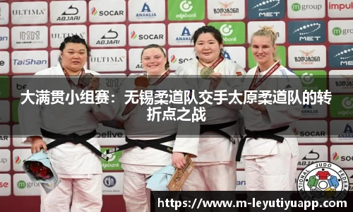 大满贯小组赛：无锡柔道队交手太原柔道队的转折点之战